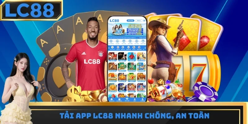 Tải app LC88 nhanh chóng, an toàn